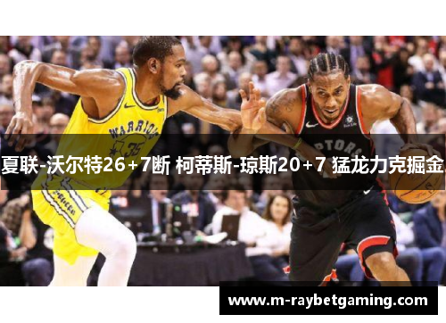 夏联-沃尔特26+7断 柯蒂斯-琼斯20+7 猛龙力克掘金