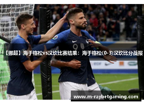 【挪超】海于格松vs汉坎比赛结果：海于格松(0-3)汉坎比分战报