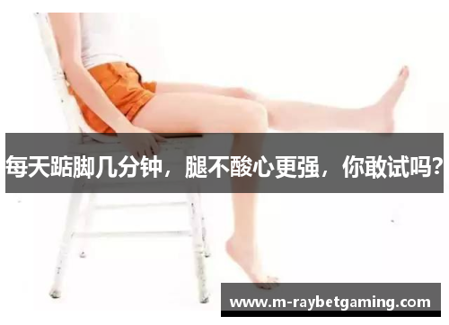 每天踮脚几分钟，腿不酸心更强，你敢试吗？